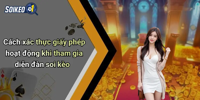 Cách xác thực giấy phép hoạt động khi tham gia diễn đàn soi kèo