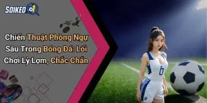 Chiến Thuật Phòng Ngự Sâu Trong Bóng Đá