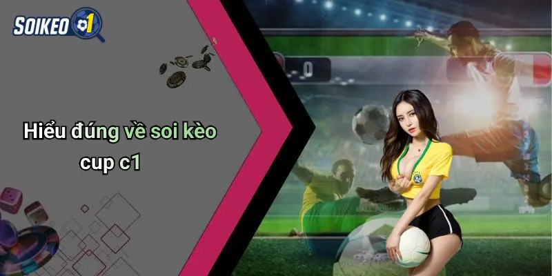 Hiểu đúng về soi kèo cup c1