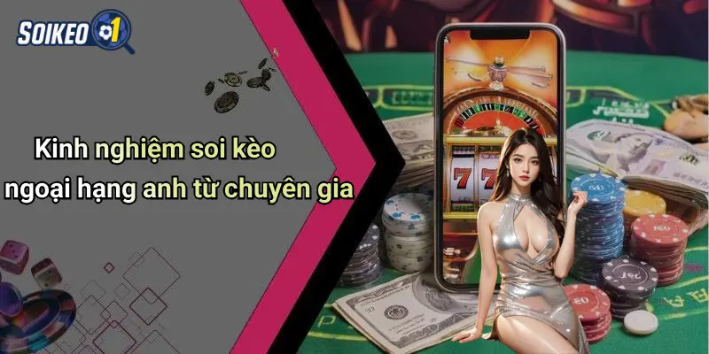 Kinh nghiệm soi kèo ngoại hạng anh từ chuyên gia