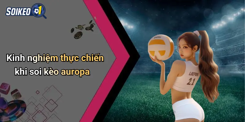 Kinh nghiệm thực chiến khi soi kèo auropa