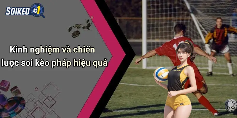 Kinh nghiệm và chiến lược soi kèo pháp hiệu quả
