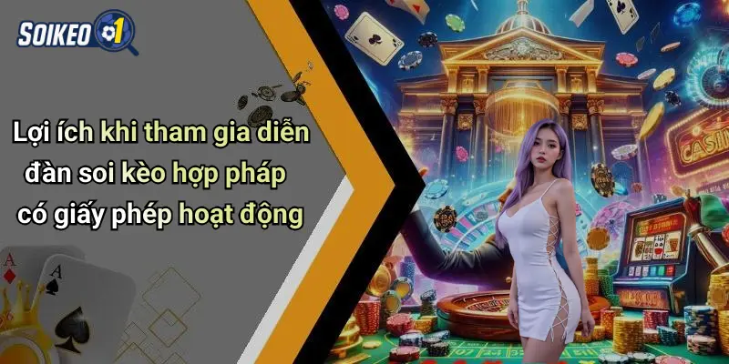 Lợi ích khi tham gia diễn đàn soi kèo hợp pháp có giấy phép hoạt động