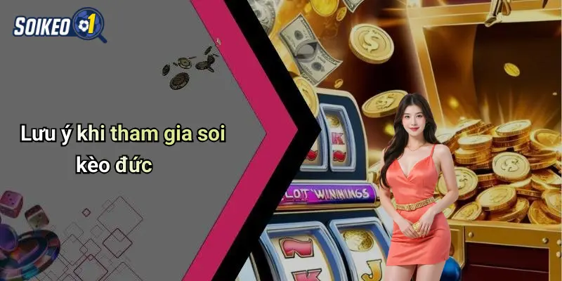 Lưu ý khi tham gia soi kèo đức