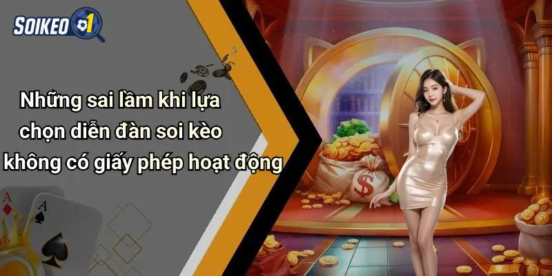 Những sai lầm khi lựa chọn diễn đàn soi kèo không có giấy phép hoạt động