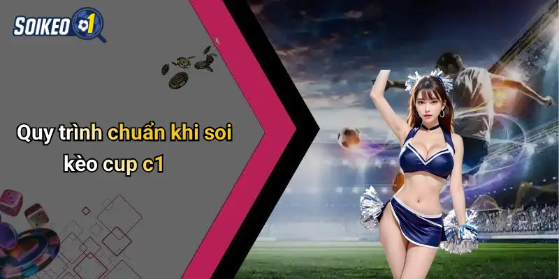 Quy trình chuẩn khi soi kèo cup c1