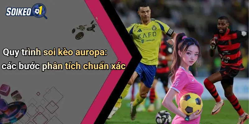 Quy trình soi kèo auropa: các bước phân tích chuẩn xác