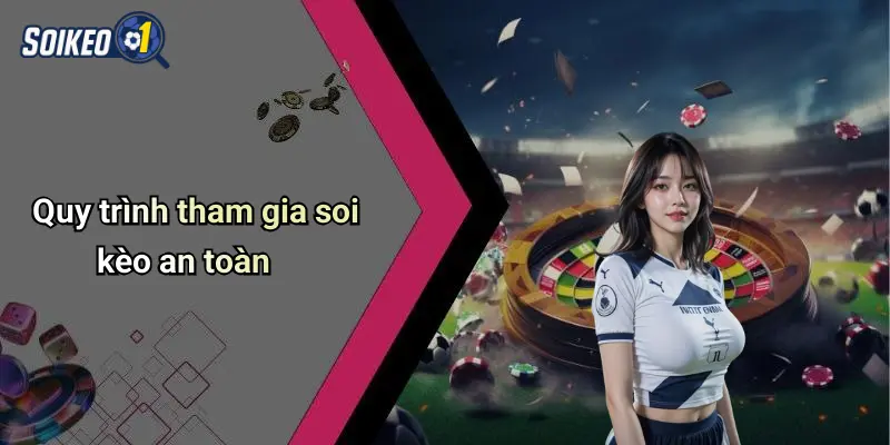 Quy trình tham gia soi kèo an toàn
