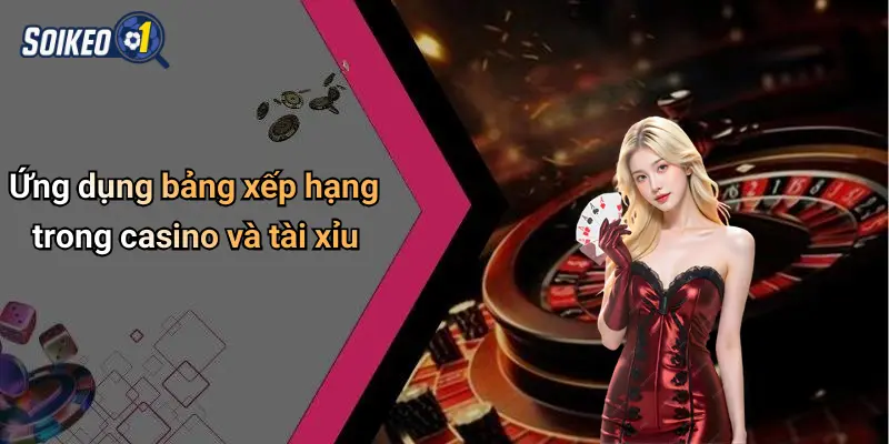Ứng dụng bảng xếp hạng trong casino và tài xỉu