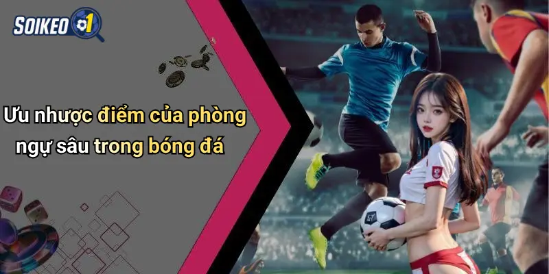 Ưu nhược điểm của phòng ngự sâu trong bóng đá