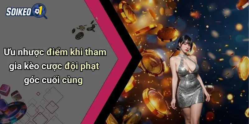 Ưu nhược điểm khi tham gia kèo cược đội phạt góc cuối cùng