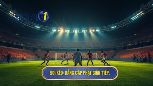 SOI KÈO_ Đẳng cấp phạt gián tiếp.
